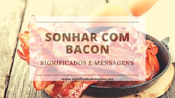 Descubra os Significados Sonhar com bacon